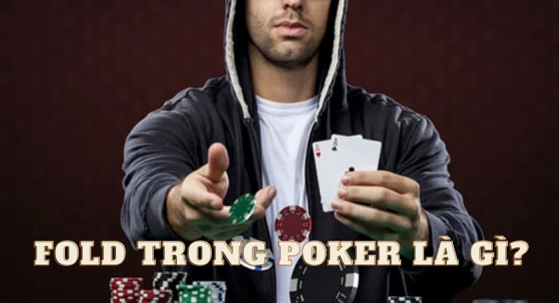 Fold trong poker là gì? Mẹo fold poker chuẩn xác nhất 2 fold trong poker là gì